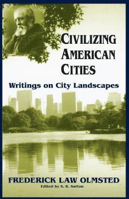Frederick Olmsted, S. B. Sutton - Civilizing American Cities, Häftad