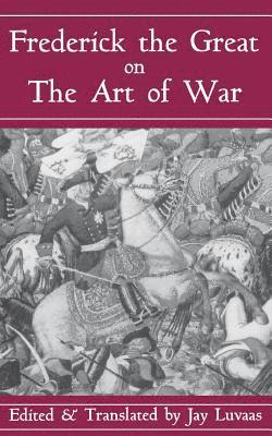 Jay Luvaas - Frederick The Great On The Art Of War, Häftad