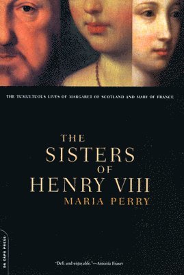 bokomslag The Sisters of Henry VIII: The Tumultuous Lives of Margaret of Scotland and Mary of France