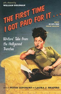 Peter Lefcourt, Laura Shapiro, Peter Lefcourt, Laura Shapiro - The First Time I Got Paid for It...: Writers' Tales from the Hollywood Trenches, Häftad