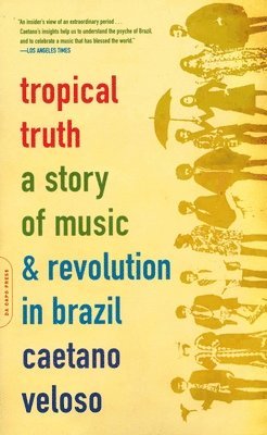 Tropical Truth: A Story of Music and Revolution in Brazil