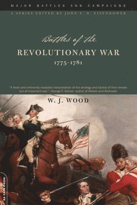 W. J. Wood, John S. D. Eisenhower - Battles of the Revolutionary War, 1775-1781, Häftad