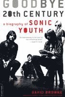 bokomslag Goodbye 20th Century: A Biography of Sonic Youth