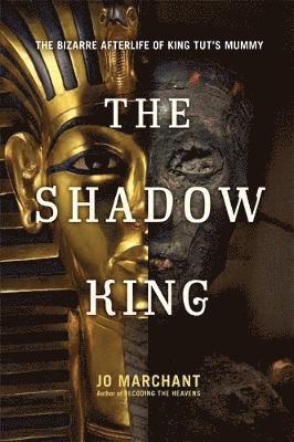 Jo Marchant - The Shadow King: The Bizarre Afterlife of King Tut's Mummy, Inbunden