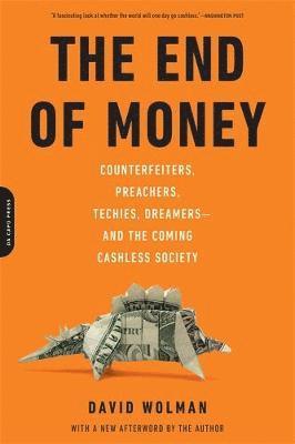 David Wolman - The End of Money: Counterfeiters, Preachers, Techies, Dreamers--And the Coming Cashless Society, Häftad