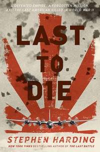 bokomslag Last to Die: A Defeated Empire, a Forgotten Mission, and the Last American Killed in World War II