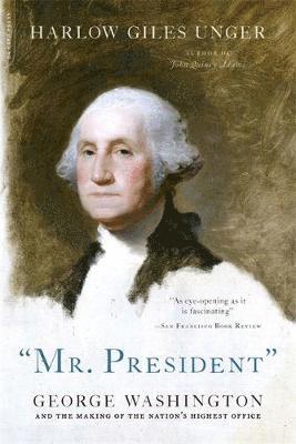Harlow Giles Unger - Mr. President: George Washington and the Making of the Nation's Highest Office, Häftad. Tillgänglighet: Lägg i varukorg