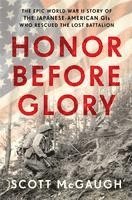 Honor Before Glory: The Epic World War II Story of the Japanese American GIs Who Rescued the Lost Battalion