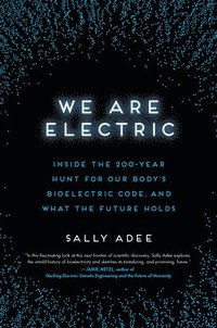 bokomslag We Are Electric: Inside the 200-Year Hunt for Our Body's Bioelectric Code, and What the Future Holds