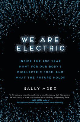 We Are Electric: Inside the 200-Year Hunt for Our Body's Bioelectric Code, and What the Future Holds 1