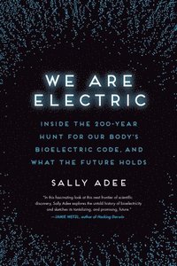 bokomslag We Are Electric: Inside the 200-Year Hunt for Our Body's Bioelectric Code, and What the Future Holds