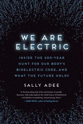 bokomslag We Are Electric: Inside the 200-Year Hunt for Our Body's Bioelectric Code, and What the Future Holds