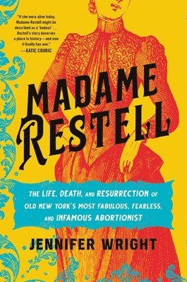 Madame Restell: The Life, Death, and Resurrection of Old New York's Most Fabulous, Fearless, and Infamous Abortionist 1