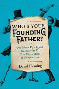 bokomslag Who's Your Founding Father?: One Man's Epic Quest to Uncover the First, True Declaration of Independence