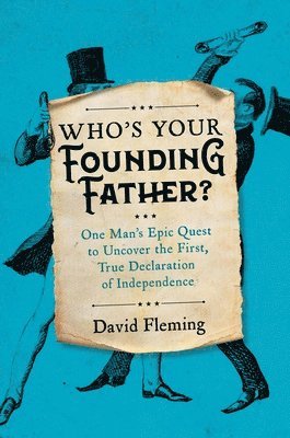 Who's Your Founding Father?: One Man's Epic Quest to Uncover the First, True Declaration of Independence 1