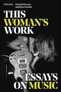 bokomslag This Woman's Work: Essays on Music