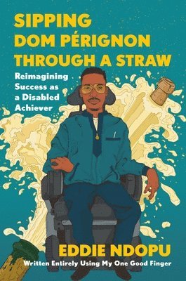 bokomslag Sipping Dom Pérignon Through a Straw: Reimagining Success as a Disabled Achiever