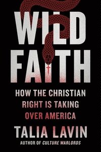 bokomslag Wild Faith: How the Christian Right Is Taking Over America
