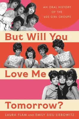 But Will You Love Me Tomorrow?: An Oral History of the '60s Girl Groups 1