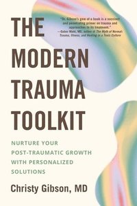 bokomslag The Modern Trauma Toolkit: Nurture Your Post-Traumatic Growth with Personalized Solutions