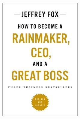 Jeffrey J. Fox - How to Become a Rainmaker, Ceo, and a Great Boss: Three Business Bestsellers, Häftad