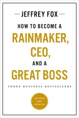 How to Become a Rainmaker, Ceo, and a Great Boss: Three Business Bestsellers 1