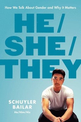 Schuyler Bailar - He/She/They: How We Talk about Gender and Why It Matters, Inbunden