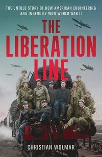 bokomslag The Liberation Line: The Untold Story of How American Engineering and Ingenuity Won World War II