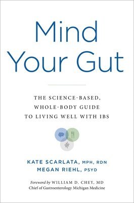 Mind Your Gut : The Science-Based, Whole-Body Guide to Living Well With IBS