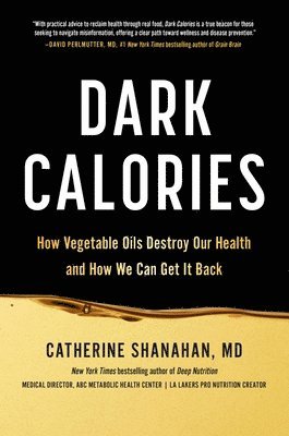 Dark Calories: How Vegetable Oils Destroy Our Health and How We Can Get It Back 1