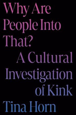 bokomslag Why Are People Into That?: A Cultural Investigation of Kink