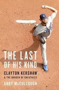 bokomslag The Last of His Kind: Clayton Kershaw and the Burden of Greatness