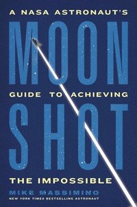 bokomslag Moonshot: A NASA Astronaut's Guide to Achieving the Impossible