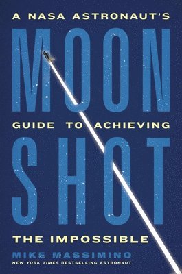 Moonshot: A NASA Astronaut's Guide to Achieving the Impossible 1