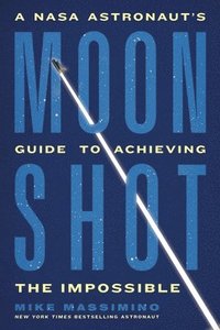 bokomslag Moonshot: A NASA Astronaut's Guide to Achieving the Impossible