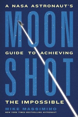 bokomslag Moonshot: A NASA Astronaut's Guide to Achieving the Impossible