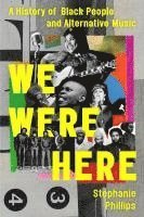 bokomslag We Were Here: A History of Black People and Alternative Music