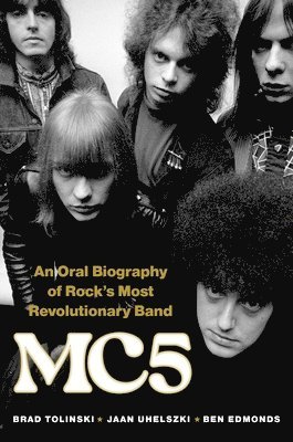 Brad Tolinski, Jaan Uhelszki - Mc5: An Oral Biography of Rock's Most Revolutionary Band, Inbunden