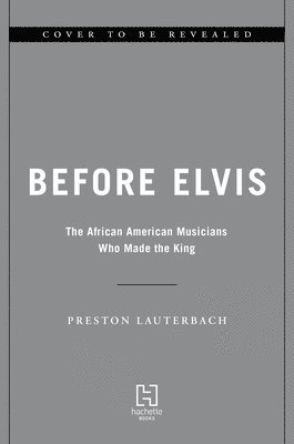 Before Elvis: The African American Musicians Who Made the King 1