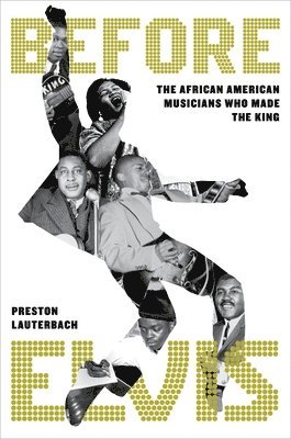 Before Elvis: The African American Musicians Who Made the King 1