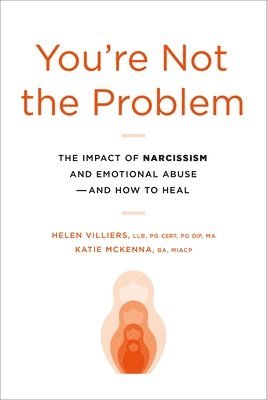 You're Not the Problem: The Impact of Narcissism and Emotional Abuse and How to Heal 1