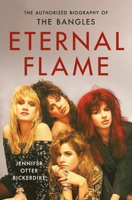 Jennifer Otter Bickerdike - Eternal Flame: The Authorized Biography of the Bangles, Inbunden