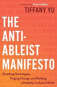 bokomslag The Anti-Ableist Manifesto: Smashing Stereotypes, Forging Change, and Building a Disability-Inclusive World