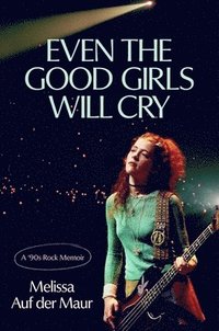 bokomslag Even the Good Girls Will Cry: A '90s Rock Memoir