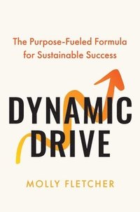 bokomslag Dynamic Drive: The Purpose-Fueled Formula for Sustainable Success