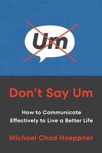 bokomslag Don't Say Um: How to Communicate Effectively to Live a Better Life