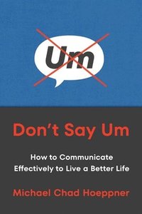 bokomslag Don't Say Um : How to Communicate Effectively to Live a Better Life