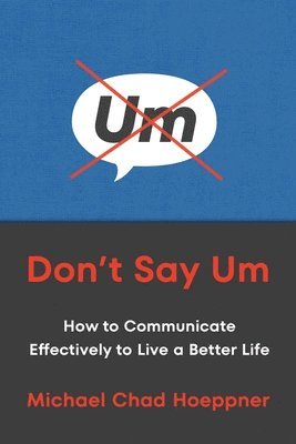 bokomslag Don't Say Um : How to Communicate Effectively to Live a Better Life