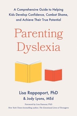 Lisa Rappaport, Jody Lyons - Parenting Dyslexia: A Comprehensive Guide to Helping Kids Develop Confidence, Combat Shame, and Achieve Their True Potential, Häftad