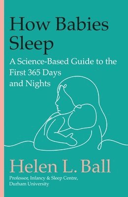 bokomslag How Babies Sleep: A Science-Based Guide to the First 365 Days and Nights